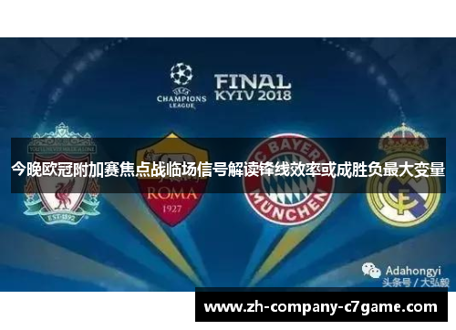 今晚欧冠附加赛焦点战临场信号解读锋线效率或成胜负最大变量