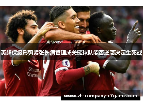 英超保级形势紧张伤病管理成关键球队能否逆袭决定生死战 英超保级形势紧张伤病管理成关键球队能否逆袭决定生死战