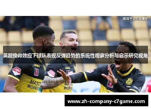 英超换帅效应下球队表现反弹趋势的系统性观察分析与启示研究视角