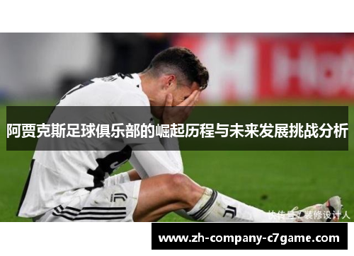 阿贾克斯足球俱乐部的崛起历程与未来发展挑战分析