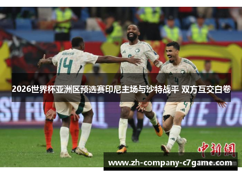 2026世界杯亚洲区预选赛印尼主场与沙特战平 双方互交白卷