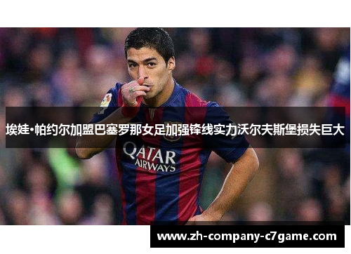 埃娃·帕约尔加盟巴塞罗那女足加强锋线实力沃尔夫斯堡损失巨大 埃娃·帕约尔加盟巴塞罗那女足加强锋线实力沃尔夫斯堡损失巨大