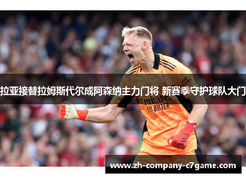 拉亚接替拉姆斯代尔成阿森纳主力门将 新赛季守护球队大门 拉亚接替拉姆斯代尔成阿森纳主力门将 新赛季守护球队大门