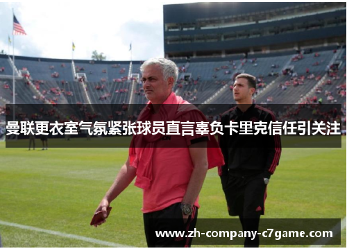 曼联更衣室气氛紧张球员直言辜负卡里克信任引关注