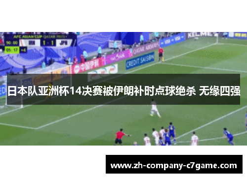 日本队亚洲杯14决赛被伊朗补时点球绝杀 无缘四强