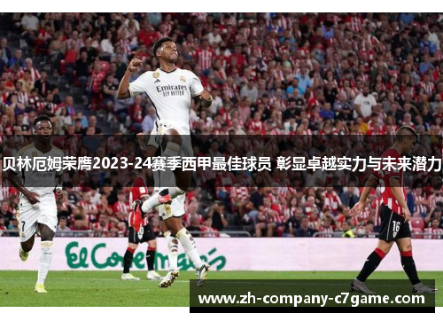 贝林厄姆荣膺2023-24赛季西甲最佳球员 彰显卓越实力与未来潜力