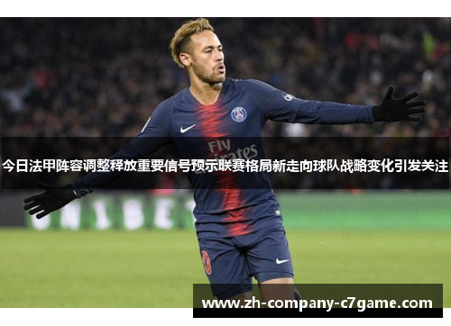 今日法甲阵容调整释放重要信号预示联赛格局新走向球队战略变化引发关注