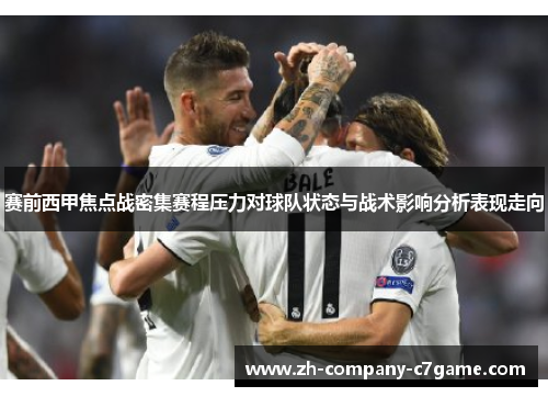 赛前西甲焦点战密集赛程压力对球队状态与战术影响分析表现走向