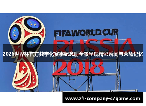 2026世界杯官方数字化赛事纪念册全景呈现精彩瞬间与荣耀记忆 2026世界杯官方数字化赛事纪念册全景呈现精彩瞬间与荣耀记忆