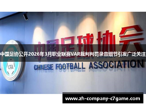 中国足协公开2026年3月职业联赛VAR裁判判罚录音细节引发广泛关注 中国足协公开2026年3月职业联赛VAR裁判判罚录音细节引发广泛关注