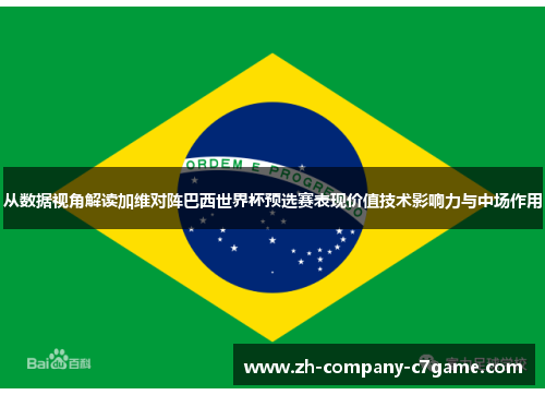 从数据视角解读加维对阵巴西世界杯预选赛表现价值技术影响力与中场作用 从数据视角解读加维对阵巴西世界杯预选赛表现价值技术影响力与中场作用