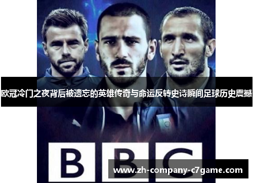 欧冠冷门之夜背后被遗忘的英雄传奇与命运反转史诗瞬间足球历史震撼 欧冠冷门之夜背后被遗忘的英雄传奇与命运反转史诗瞬间足球历史震撼