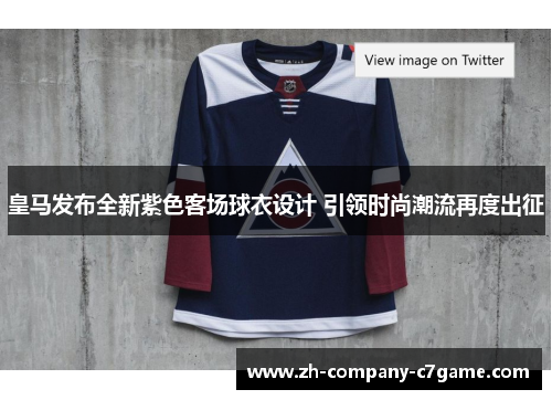 皇马发布全新紫色客场球衣设计 引领时尚潮流再度出征 皇马发布全新紫色客场球衣设计 引领时尚潮流再度出征
