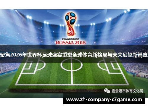 聚焦2026年世界杯足球盛宴重塑全球体育新格局与未来展望新篇章 聚焦2026年世界杯足球盛宴重塑全球体育新格局与未来展望新篇章
